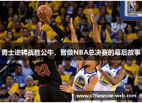 勇士逆转战胜公牛，晋级NBA总决赛的幕后故事