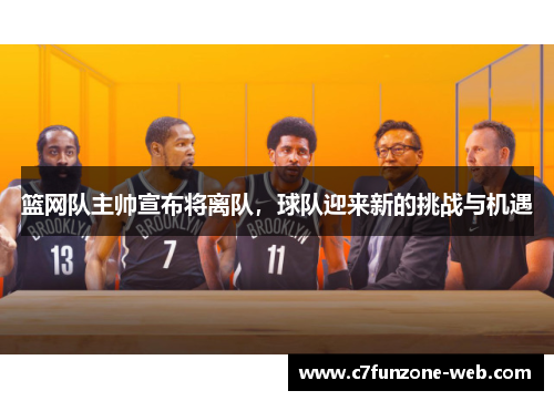 篮网队主帅宣布将离队，球队迎来新的挑战与机遇