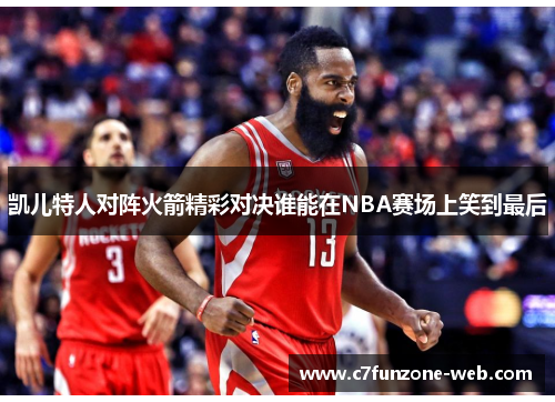 凯儿特人对阵火箭精彩对决谁能在NBA赛场上笑到最后