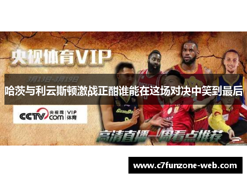 哈茨与利云斯顿激战正酣谁能在这场对决中笑到最后