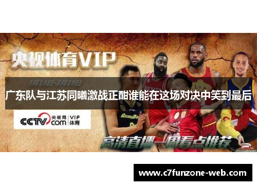 广东队与江苏同曦激战正酣谁能在这场对决中笑到最后