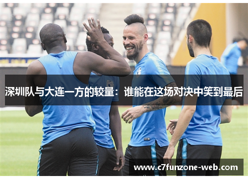 深圳队与大连一方的较量：谁能在这场对决中笑到最后
