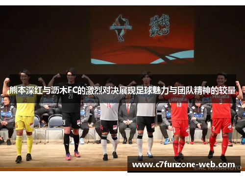 熊本深红与沥木FC的激烈对决展现足球魅力与团队精神的较量